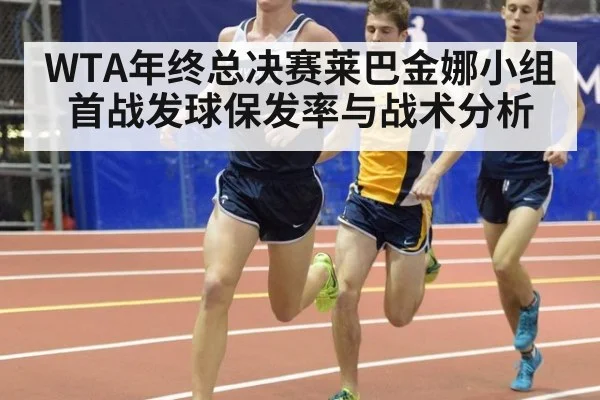 WTA年终总决赛莱巴金娜小组首战发球保发率与战术分析